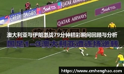 澳大利亚与伊朗激战79分钟精彩瞬间回顾与分析
