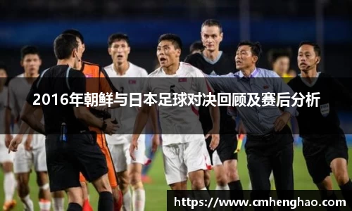 2016年朝鲜与日本足球对决回顾及赛后分析